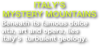                  ITALY’S
 MYSTERY MOUNTAINS
￼